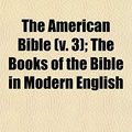 Cover Art for 9781153269636, The American Bible (v. 3); The Books of the Bible in Modern English by Frank Schell Ballentine