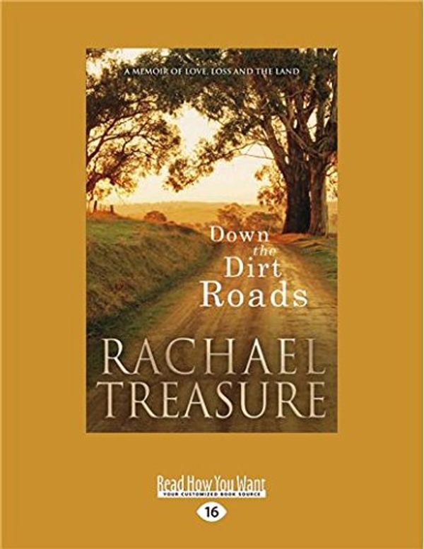 Cover Art for 9781525260117, Down the Dirt Roads: A memoir of love, loss and the land by Rachael Treasure