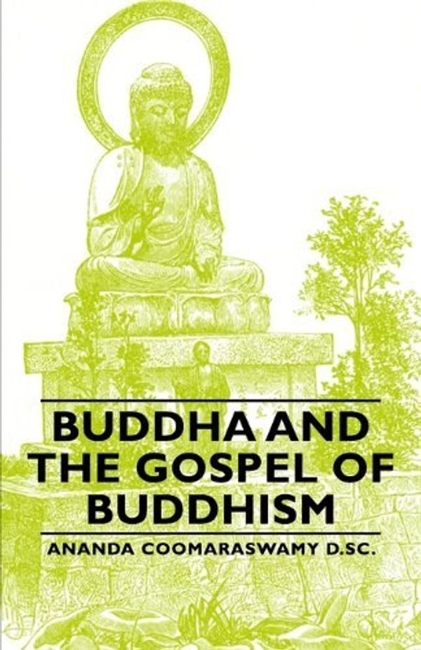 Cover Art for B01K93XAUO, Buddha and the Gospel of Buddhism by Ananda Coomaraswamy D. Sc (2006-02-14) by Unknown