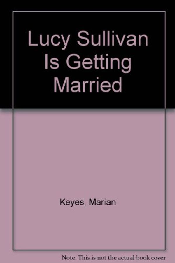 Cover Art for 9780753112236, Lucy Sullivan Is Getting Married by Marian Keyes