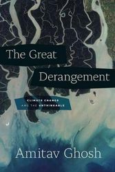 Cover Art for 9780226526812, The Great Derangement: Climate Change and the Unthinkable (Berlin Family Lectures) by Amitav Ghosh