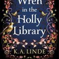 Cover Art for 9781035044863, The Wren in the Holly Library: An addictive dark romantasy series inspired by Beauty and the Beast by Linde, K. A., Linde, K.A.