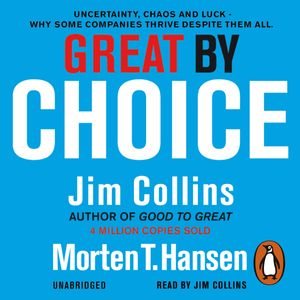 Cover Art for 9781448134441, Great by Choice: Uncertainty, Chaos and Luck - Why Some Thrive Despite Them All by Jim Collins, Morten T. Hansen, Jim Collins