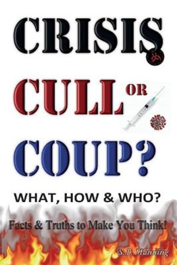 Cover Art for 9781906628772, CRISIS, CULL or COUP? WHAT, HOW and WHO? Facts and Truths to Make You Think!: Exposing The Great Lie and the Truth About the Covid-19 Phenomenon. by Stephen Manning