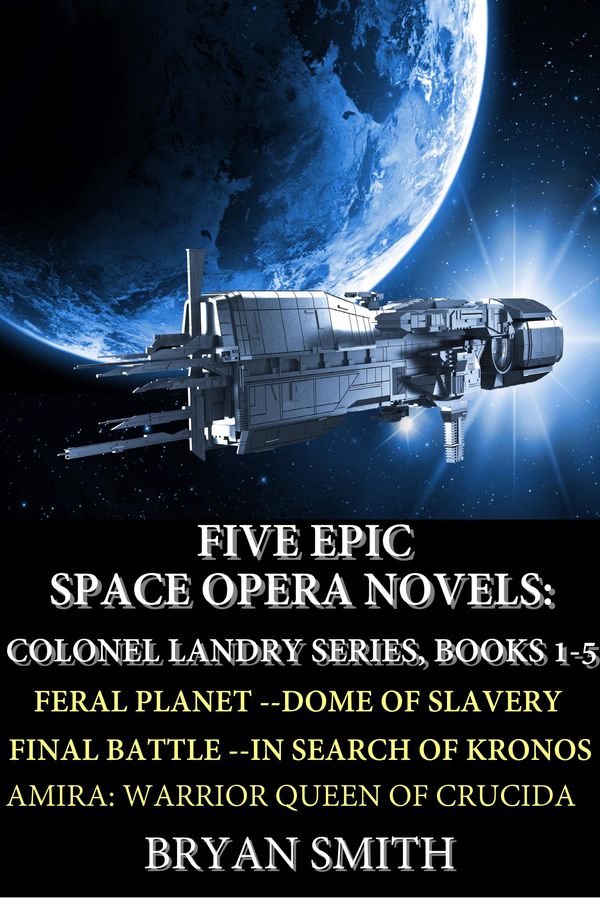 Cover Art for 9781370510665, Five Epic Space Opera Novels: Feral Planet, Dome Of Slavery, Final Battle, In Search Of Kronos, Amira: Warrior Queen Of Crucida by Bryan Smith