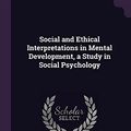 Cover Art for 9781378672600, Social and Ethical Interpretations in Mental Development, a Study in Social Psychology by James Mark Baldwin