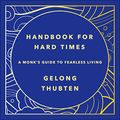 Cover Art for B086671PJR, Handbook for Hard Times: A Monk's Guide to Fearless Living by Gelong Thubten
