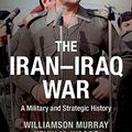 Cover Art for B00KL8CI7O, The Iran–Iraq War: A Military and Strategic History by Murray, Williamson, Woods, Kevin