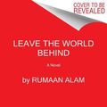 Cover Art for 9780062667649, Leave the World Behind by Rumaan Alam