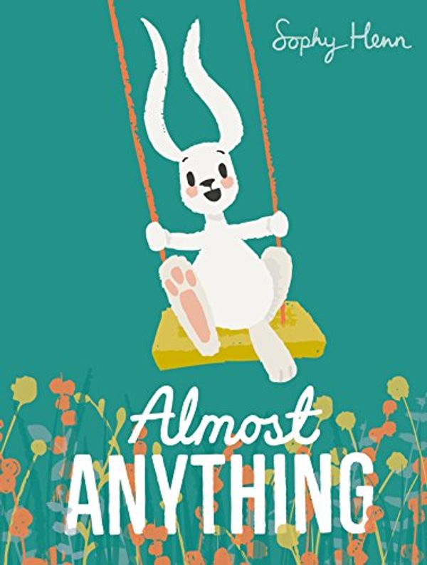 Cover Art for B075TTY1X6, Almost Anything by Sophy Henn