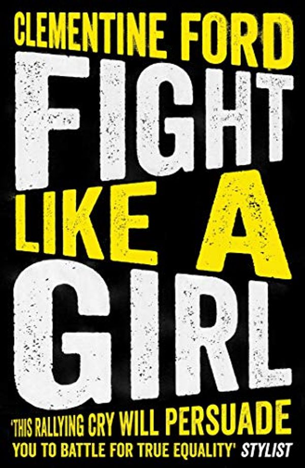 Cover Art for B079JXZMK6, Fight Like A Girl by Clementine Ford