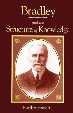 Cover Art for 9780791441428, Bradley and the Structure of Knowledge by Phillip Ferreira