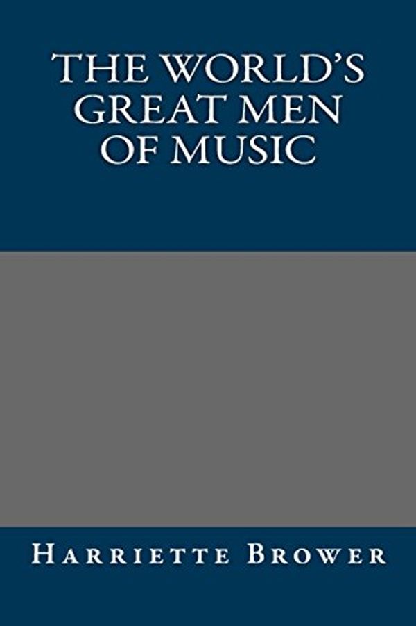 Cover Art for 9781484906729, The World's Great Men of Music by Harriette Brower