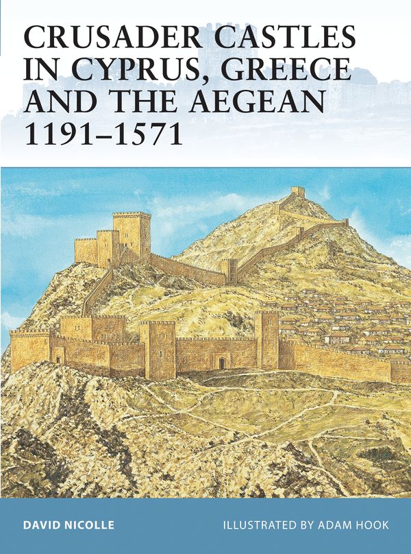 Cover Art for 9781841769769, Crusader Castles in Cyprus, Greece and the Aegean 1191-1571 by David;Hook Nicolle