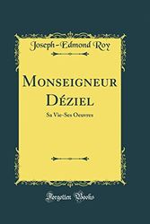 Cover Art for 9780266492429, Monseigneur Déziel: Sa Vie-Ses Oeuvres (Classic Reprint) by Joseph-Edmond Roy