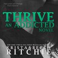 Cover Art for 9780990622505, Thrive (Addicted Series) by Krista Ritchie, Becca Ritchie