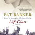 Cover Art for 9780307472441, Life Class Life Class Life Class by Pat Barker