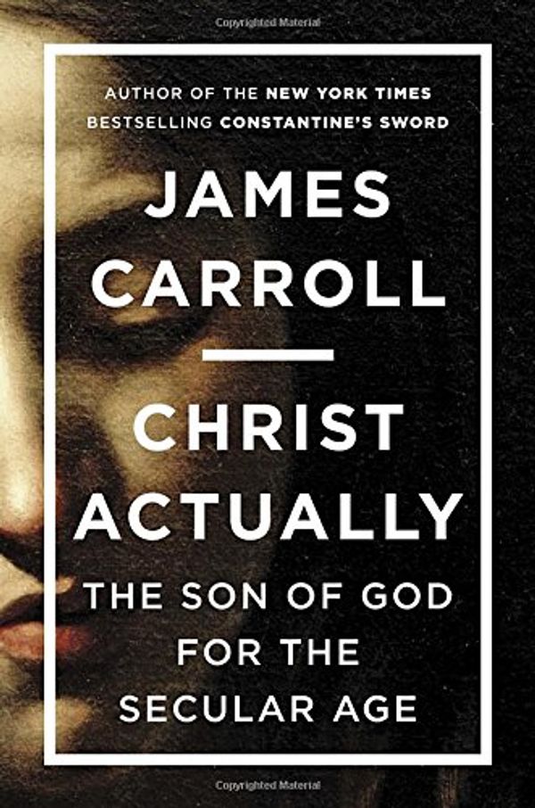 Cover Art for 9780670786039, Christ Actually: The Son of God for the Secular Age by James Carroll