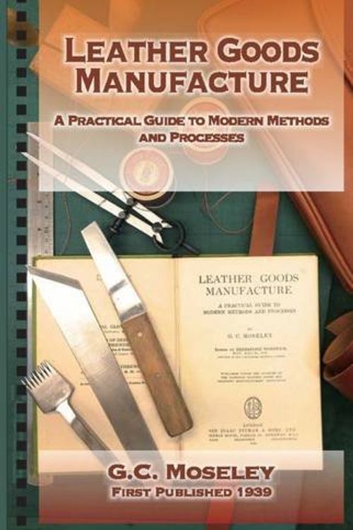 Cover Art for 9789887752011, Leather Goods Manufacture: A Practical Guide to Modern Methods and Processes by G. C. Moseley
