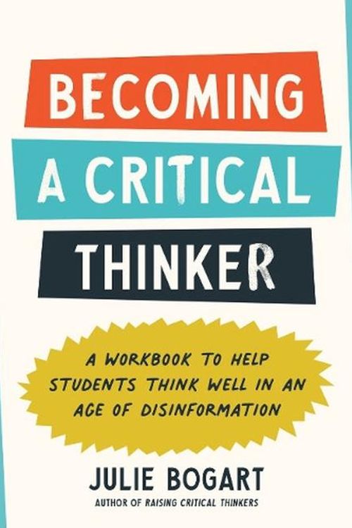 Cover Art for 9780593712818, Becoming a Critical Thinker: A Workbook to Help Students Think Well in an Age of Disinformation by JULIE BOGART