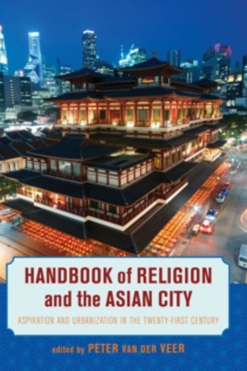 Cover Art for 9780520281226, Handbook of Religion and the Asian City: Aspiration and Urbanization in the Twenty-First Century by Peter Van Der Veer