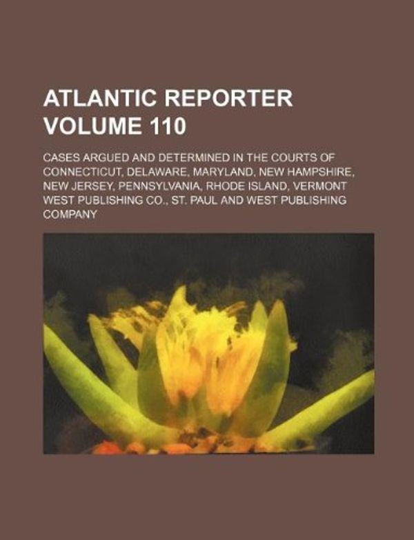 Cover Art for 9781130917963, Atlantic Reporter Volume 110; Cases Argued and Determined in the Courts of Connecticut, Delaware, Maryland, New Hampshire, New Jersey, Pennsylvania, Rhode Island, Vermont by West Publishing Co, St Paul