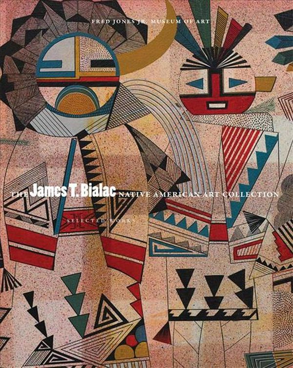 Cover Art for 9780806143040, James T. Bialac Native American Art Collection by Fred Jones Jr. Museum of Art