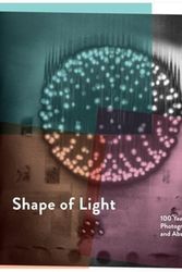 Cover Art for 9781849763691, Shape of Light: 100 years of Photography and Abstract Art by Simon Baker