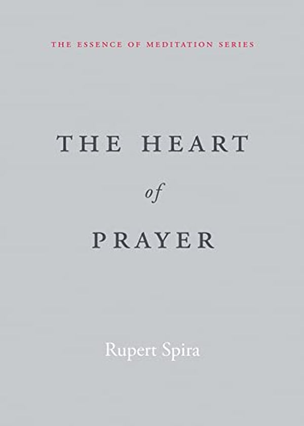 Cover Art for B0B6P624ZK, The Heart of Prayer (The Essence of Meditation Series) by Rupert Spira