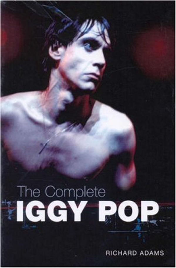 Cover Art for 9781905287024, The Complete Iggy Pop by Richard Adams