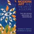 Cover Art for 9780830851355, Modern Art and the Life of a Culture: The Religious Impulses of Modernism (Studies in Theology and the Arts) by Jonathan A. Anderson, William A. Dyrness