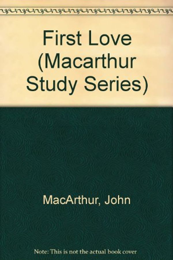 Cover Art for 9781564763341, First Love (Macarthur Study Series) by John MacArthur