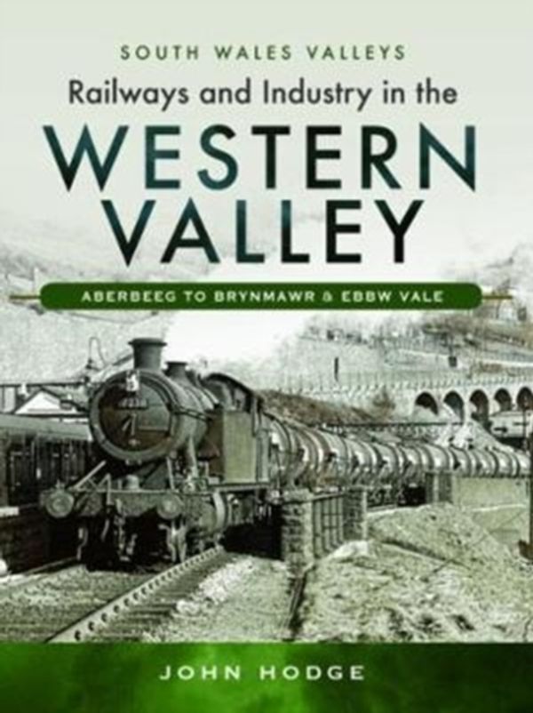 Cover Art for 9781473838086, Railways and Industry in the Western Valley: Aberbeeg to Brynmawr and Ebbw Vale (South Wales Valleys) by John Hodge