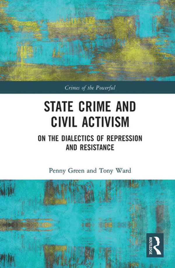 Cover Art for 9780367786540, State Crime and Civil Activism: On the Dialectics of Repression and Resistance by Penny Green, Tony Ward