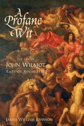 Cover Art for 9781580463362, A Profane Wit: The Life of John Wilmot, Earl of Rochester by James William Johnson