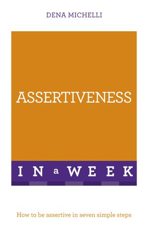 Cover Art for 9781473622838, Assertiveness In A Week: How To Be Assertive In Seven Simple Steps by Dena Michelli