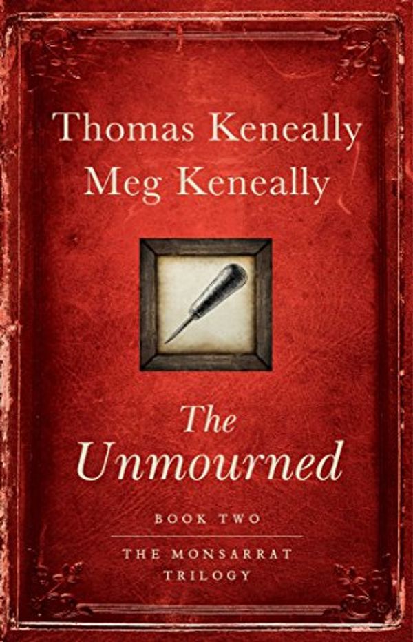 Cover Art for B01N3SNCQI, The Unmourned: A Novel (Monsarrat Trilogy Book 2) by Thomas Keneally, Meg Keneally