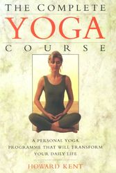 Cover Art for 9780747278153, The Complete Yoga Course: A Personal Yoga Programme That Will Transform Your Daily Life by Howard Kent