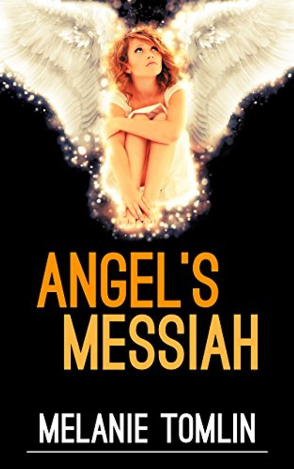 Cover Art for B01DLSOCN8, Angel's Messiah (Angel Series Book 3) by Melanie Tomlin