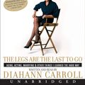 Cover Art for 9780061664595, The Legs Are the Last to Go CD: Aging, Acting, Marrying, Mothering, and Everything Else I Learned Along the Way by Diahann Carroll