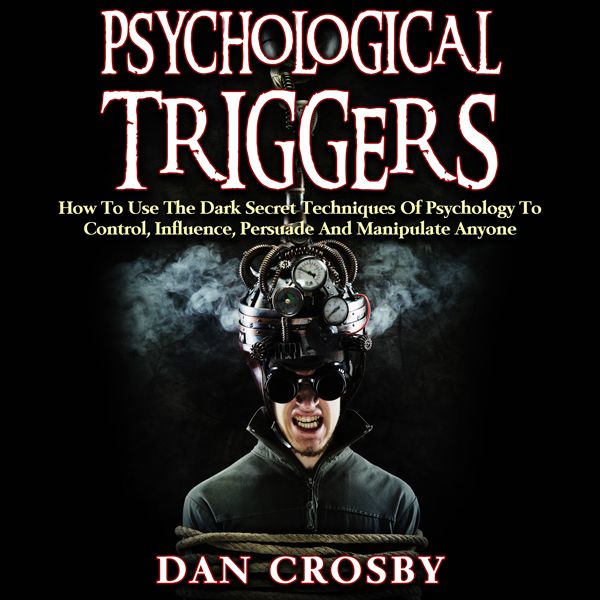 Cover Art for B01DAOYZ5S, Psychological Triggers: How to Use the Dark Secret Techniques of Psychology to Control, Influence, Persuade and Manipulate Anyone (Unabridged) by Unknown