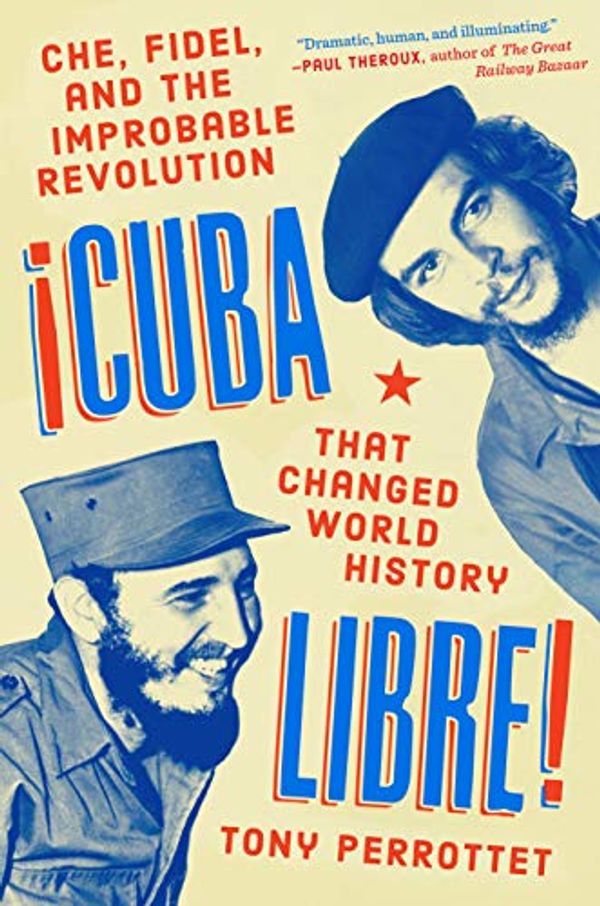 Cover Art for B07CR5YM87, Cuba Libre!: Che, Fidel, and the Improbable Revolution That Changed World History by Tony Perrottet