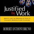 Cover Art for 9780814251348, Justified by Work: Identity and the Meaning of Faith in Chicago’s Working-Class Churches by Robert Bruno