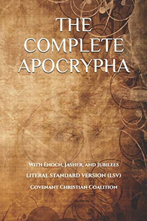 Cover Art for 9780999892435, The Complete Apocrypha: 2018 Edition with Enoch, Jasher, and Jubilees by Covenant Press