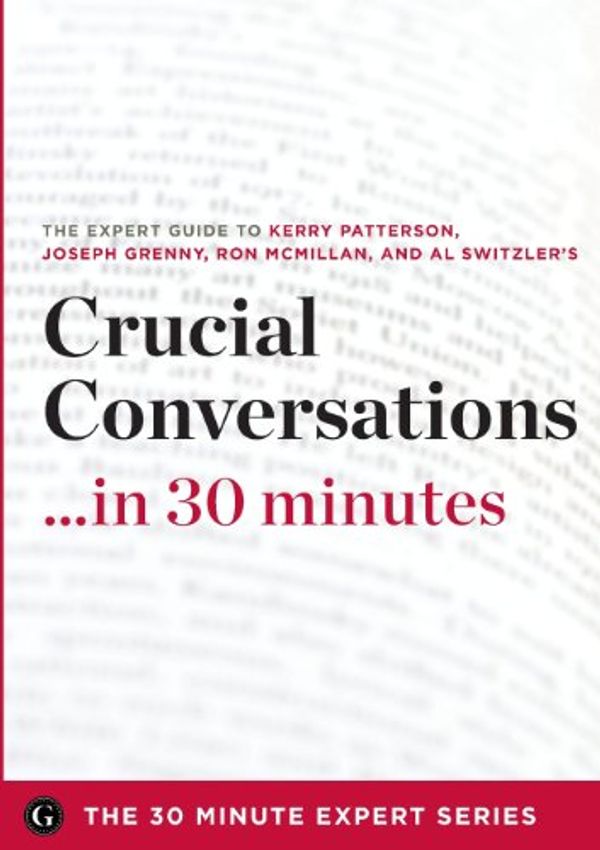 Cover Art for 9781623151799, Crucial Conversations ...in 30 Minutes - The Expert Guide to Kerry Patterson's Critically Acclaimed Book by The 30 Minute Expert Series