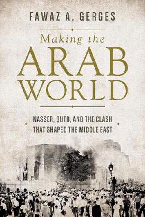 Cover Art for 9780691167886, Making the Arab WorldNasser, Qutb, and the Clash That Shaped the Mid... by Fawaz A. Gerges