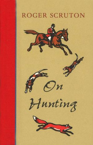 Cover Art for 9780224051538, On Hunting: A Short Polemic by Roger Scruton