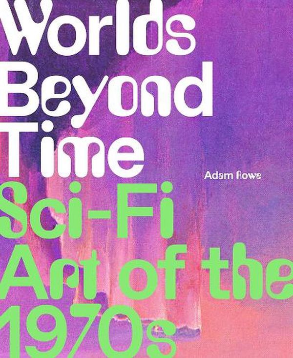 Cover Art for 9781419748691, Worlds Beyond Time: Sci-Fi Art of the 1970s by Adam Rowe