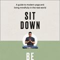 Cover Art for 9780008249649, Sit Down, Be Quiet: A modern guide to yoga and mindful living by Michael James Wong