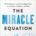 Cover Art for 9781984823700, The Miracle Equation: The Two Decisions That Turn Your Biggest Goals from Possible, to Probable, to Inevitable by Hal Elrod